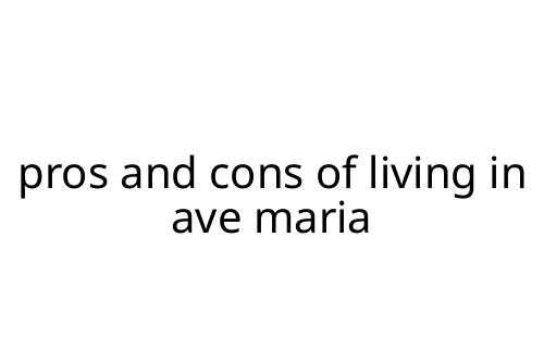 pros and cons of living in ave maria