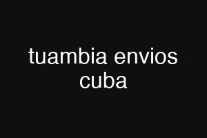 tuambia envios cuba