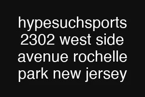 hypesuchsports 2302 west side avenue rochelle park new jersey
