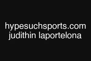 hypesuchsports.com judithin laportelona