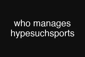 who manages hypesuchsports
