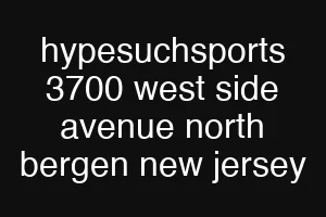hypesuchsports 3700 west side avenue north bergen new jersey